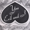 MICHAEL CARDENAS: You Evil and I