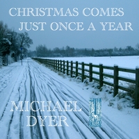 Michael Dyer : Christmas Comes Just Once A Year