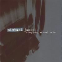 MICHAEL JAMES: Everything We Used to Be
