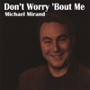 MICHAEL MIRAND: Don't Worry 'Bout Me