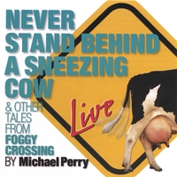 MICHAEL PERRY: Never Stand Behind A Sneezing Cow
