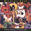 MICHAEL RAIN: So Many Guitars So Little Time