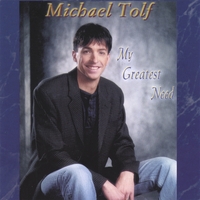 Michael Tolf : My Greatest Need
