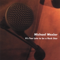 Michael Wexler : It's Too Late to be a Rock Star [EP]