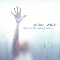 MICHAEL WHALEN: Like Rain Through My Hands