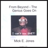 MICK E. JONES: From Beyond-The Genius Goes On: I Can't See Shit