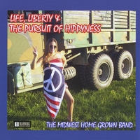 The Midwest Home Grown Band : Life, Liberty & the Pursuit of Hippyness