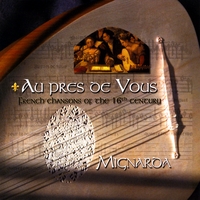 Mignarda : Au pres de vous:  French chansons of the 16th century