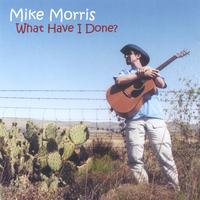 Mike Morris : What Have I Done