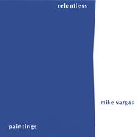 mike vargas : relentless paintings