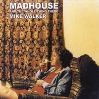 Mike Walker : Madhouse & the Whole Thing There