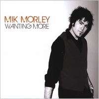 Mik Morley : Wanting More
