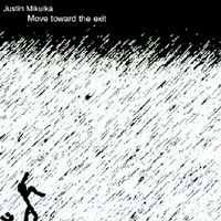 Justin Mikulka : Move Toward The Exit