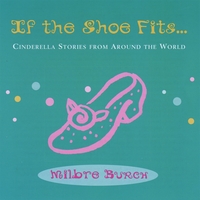 Milbre Burch : If the Shoe Fits... Cinderella Stories from Around the World