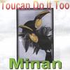 MINAN: Toucan Do It Too