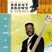 MINISTER BRENT BROWN & FRIENDS: You can Depend on Jesus