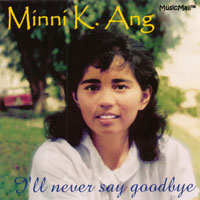 Minni K. Ang : I'll Never Say Goodbye