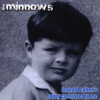 The Minnows : Leonard Cohen's Happy Compared To Me