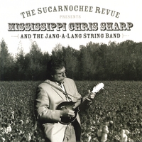 MISSISSIPPI CHRIS SHARP: The Sucarnochee Revue Presents Mississippi Chris Sharp And The Jang-a-lang String Band