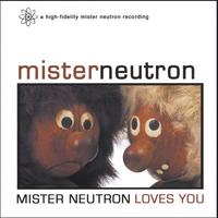 Mister Neutron : Mister Neutron Loves You