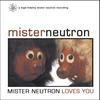 MISTER NEUTRON: Mister Neutron Loves You
