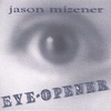 JASON MIZENER: EYE-OPENER
