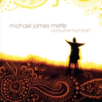 Michael James Mette : Consume My Heart (Single)