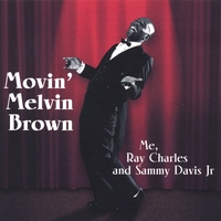 Movin' Melvin Brown : Me, Ray Charles and Sammy Davis Jr