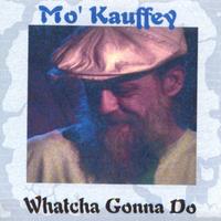 MO' KAUFFEY: Whatcha Gonna Do