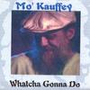 MO' KAUFFEY: Whatcha Gonna Do