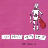 Molly Cherington : Our Minds Were Made