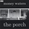 MONEY WATERS: The Porch