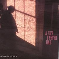 ALASTAIR MOOCK: A Life I Never Had