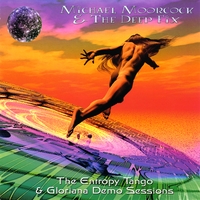 Michael Moorcock & the Deep Fix : The Entropy Tango & Gloriana Demo Sessions