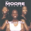 THE MOORE TRILOGY: U Got Me