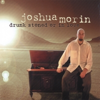 Joshua Morin : Drunk stoned or in love