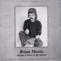 BRIAN MORITZ: Dreams Of Glory On The Mound