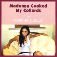 Morphine Jello : Madonna Cooked My Collards