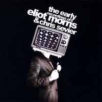 Eliot Morris and Chris Sevier : The Earlier Recordings of Eliot Morris and Chris Sevier 1999 - 2002