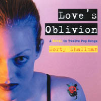 Morty Shallman : Love's Oblivion - A Novel in Twelve Pop Songs
