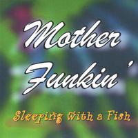 Mother Funkin' : Sleeping with a Fish