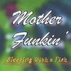 MOTHER FUNKIN': Sleeping with a Fish