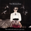 THE MOTION SICK: The truth will catch you, just wait...