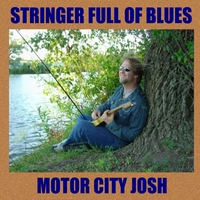 Motor City Josh : Stringer Full Of Blues