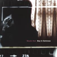 MOULIN NOIR: Boy In Darkness