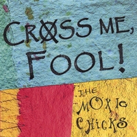 The Moxie Chicks : Cross Me, Fool!