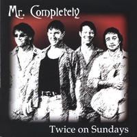 MR. COMPLETELY: Twice on Sundays