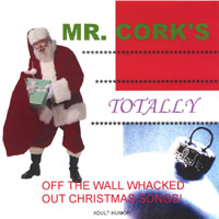 Mr. Cork : Mr. Cork's Totally Off The Wall Whacked Out Christmas Songs!