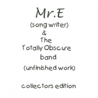 Mr.E(songwriter) and the Totally Obscure Band : (unfinished work)
