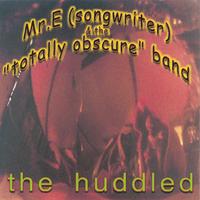 Mr.E(songwriter) and the Totally Obscure band : the huddled